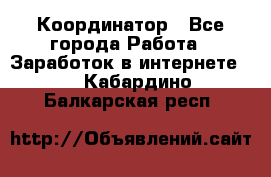 ONLINE Координатор - Все города Работа » Заработок в интернете   . Кабардино-Балкарская респ.